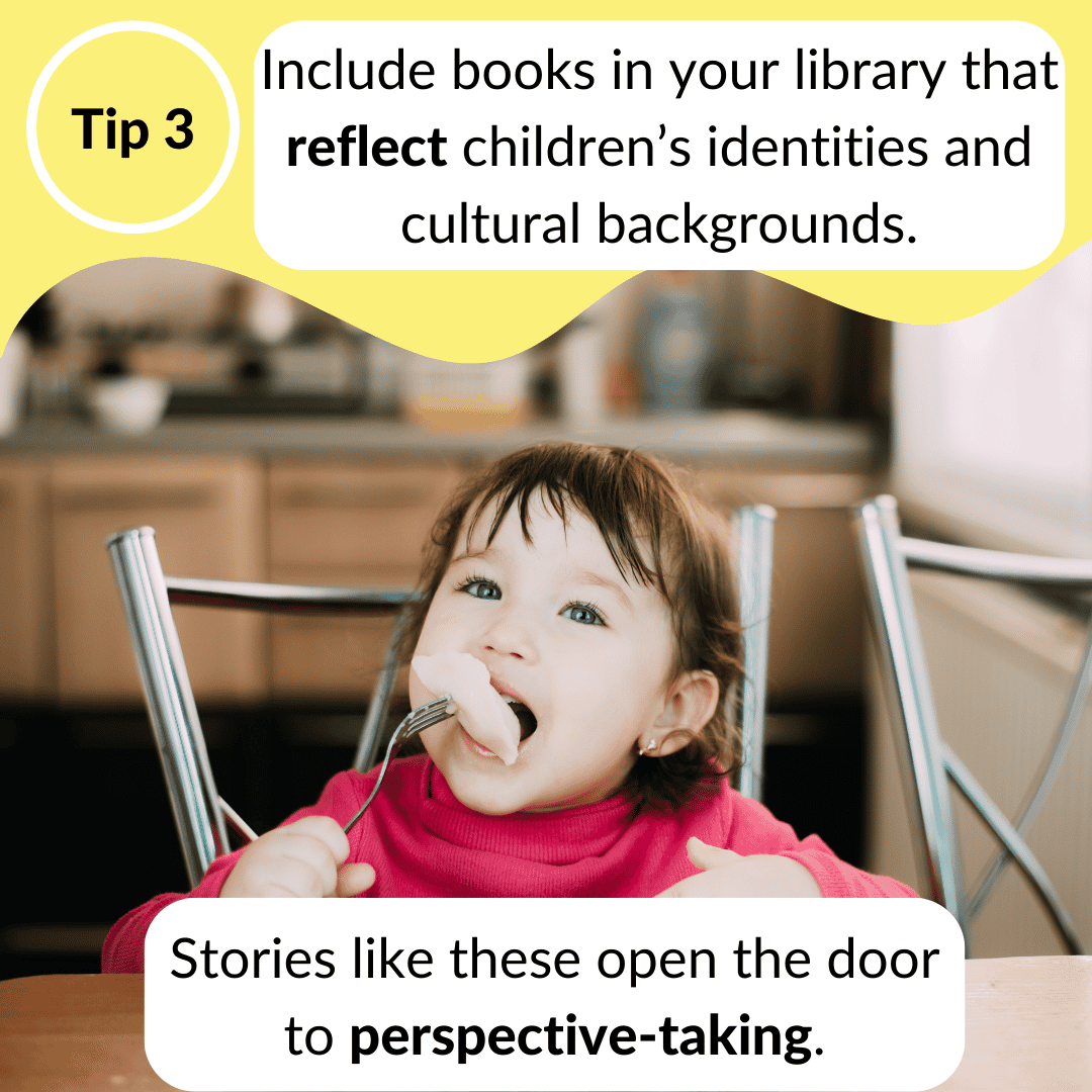 Tip 3 Include books in your library that reflect children's identities and cultural backgrounds